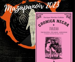 Mazapanoir 2023. Crónica negra de Toledo. Truhanes, pícaros, asesinos y otras gentes de mal vivir
