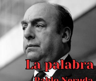Recordando a Pablo Neruda: comentario lingüístico-literario de La palabra