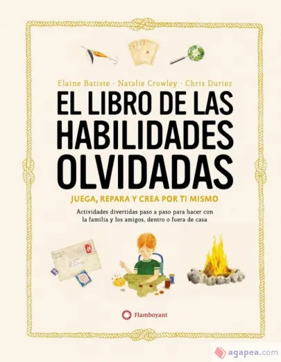 El libro de las habilidades olvidadas: juega, repara y crea por ti mismo